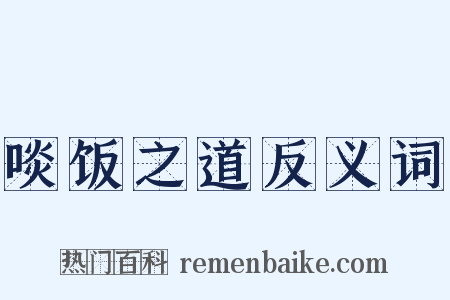 啖饭之道反义词是什么意思的图片